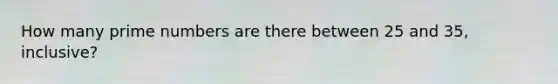 How many prime numbers are there between 25 and 35, inclusive?