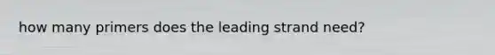 how many primers does the leading strand need?