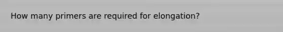 How many primers are required for elongation?