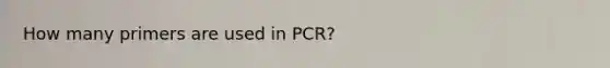 How many primers are used in PCR?