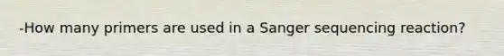 -How many primers are used in a Sanger sequencing reaction?