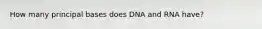 How many principal bases does DNA and RNA have?