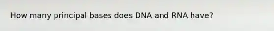 How many principal bases does DNA and RNA have?