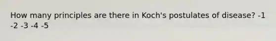 How many principles are there in Koch's postulates of disease? -1 -2 -3 -4 -5