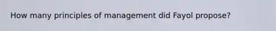 How many principles of management did Fayol propose?