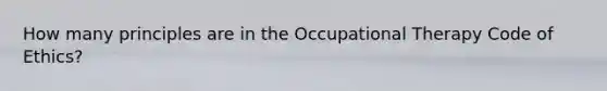 How many principles are in the <a href='https://www.questionai.com/knowledge/kLtb6viXeD-occupational-therapy' class='anchor-knowledge'>occupational therapy</a> <a href='https://www.questionai.com/knowledge/kU0dRLRkkX-code-of-ethics' class='anchor-knowledge'>code of ethics</a>?