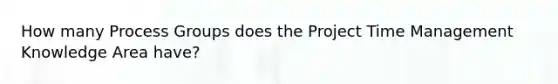 How many Process Groups does the Project Time Management Knowledge Area have?