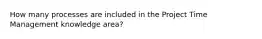 How many processes are included in the Project Time Management knowledge area?