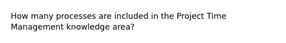 How many processes are included in the Project Time Management knowledge area?