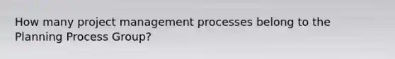 How many project management processes belong to the Planning Process Group?