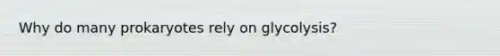 Why do many prokaryotes rely on glycolysis?