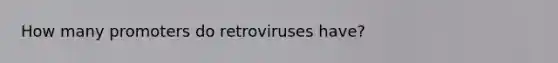 How many promoters do retroviruses have?