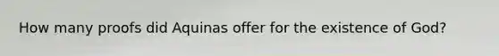 How many proofs did Aquinas offer for the existence of God?
