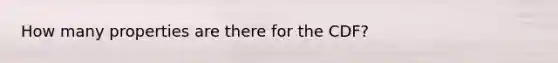 How many properties are there for the CDF?