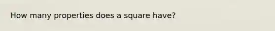 How many properties does a square have?