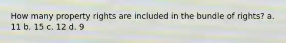 How many property rights are included in the bundle of rights? a. 11 b. 15 c. 12 d. 9
