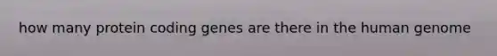 how many protein coding genes are there in the human genome