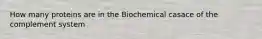 How many proteins are in the Biochemical casace of the complement system