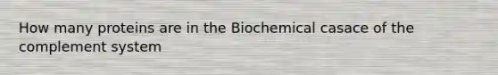 How many proteins are in the Biochemical casace of the complement system