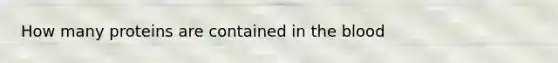 How many proteins are contained in the blood