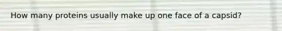 How many proteins usually make up one face of a capsid?