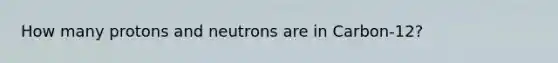 How many protons and neutrons are in Carbon-12?