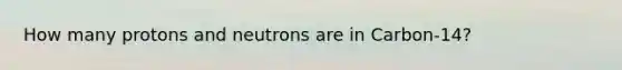 How many protons and neutrons are in Carbon-14?