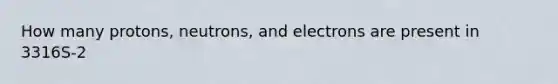 How many protons, neutrons, and electrons are present in 3316S-2