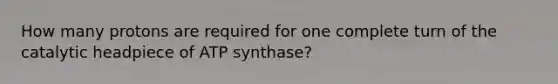 How many protons are required for one complete turn of the catalytic headpiece of ATP synthase?