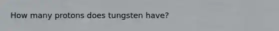 How many protons does tungsten have?