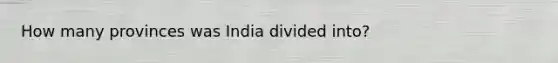 How many provinces was India divided into?