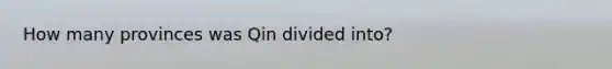 How many provinces was Qin divided into?