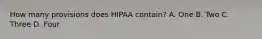 How many provisions does HIPAA contain? A. One B. Two C. Three D. Four