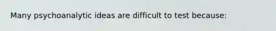 Many psychoanalytic ideas are difficult to test because: