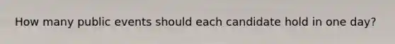 How many public events should each candidate hold in one day?