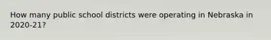 How many public school districts were operating in Nebraska in 2020-21?