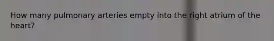 How many pulmonary arteries empty into the right atrium of the heart?