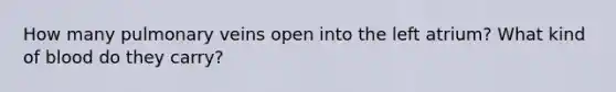 How many pulmonary veins open into the left atrium? What kind of blood do they carry?