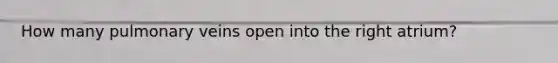 How many pulmonary veins open into the right atrium?