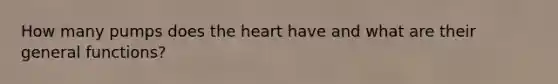 How many pumps does the heart have and what are their general functions?