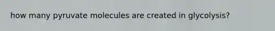 how many pyruvate molecules are created in glycolysis?