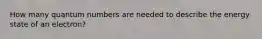 How many quantum numbers are needed to describe the energy state of an electron?