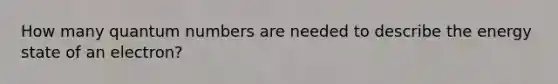 How many quantum numbers are needed to describe the energy state of an electron?
