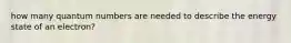 how many quantum numbers are needed to describe the energy state of an electron?