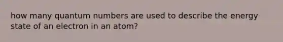 how many quantum numbers are used to describe the energy state of an electron in an atom?