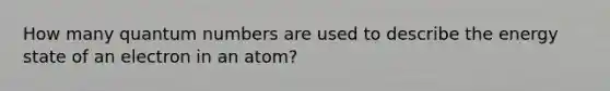 How many quantum numbers are used to describe the energy state of an electron in an atom?