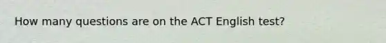 How many questions are on the ACT English test?