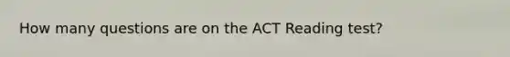 How many questions are on the ACT Reading test?