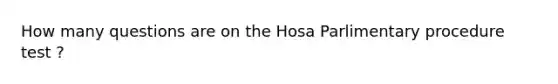 How many questions are on the Hosa Parlimentary procedure test ?