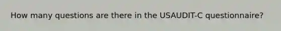 How many questions are there in the USAUDIT-C questionnaire?